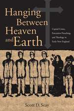 Hanging Between Heaven and Earth: Capital Crime, Execution preaching, and Theology in Early New England