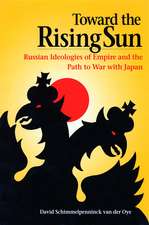 Toward the Rising Sun: Russian Ideologies of Empire and the Path to War with Japan