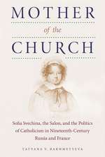 Mother of the Church: Sofia Svechina, the Salon, and the Politics of Catholicism in Nineteenth-Century Russia and France