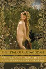 The Trial of Gustav Graef – Art, Sex, and Scandal in Late Nineteenth–Century Germany