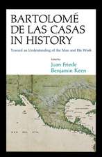 Bartolomé de Las Casas in History: Toward an Understanding of the Man and His Work