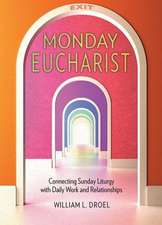 Monday Eucharist: Connecting Sunday Liturgy with Daily Work and Relationships