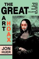 The Great Art Hoax: Essays in the Comedy and Insanity of Collectible Art