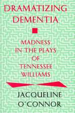 Dramatizing Dementia: Madness In The Plays Of Tennessee Williams