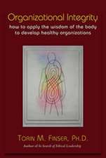 Organizational Integrity: How to Apply the Wisdom of the Body to Develop Healthy Organizations