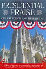 Presidential Praise: Our Presidents and Their Hymns