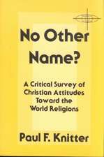 No Other Name?: A Critical Survey of Christian Attitudes Toward the World Religions