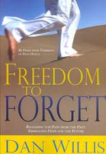 Freedom to Forget: Releasing the Pain from the Past, Embracing Hope for the Future