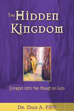 The Hidden Kingdom: Journey Into the Heart of God