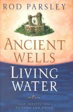 Ancient Wells, Living Water: God Invites You to Come and Drink