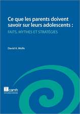 Ce Que Les Parents Doivent Savoir Sur Leurs Adolescents: Faits, Mythes Et Strategies