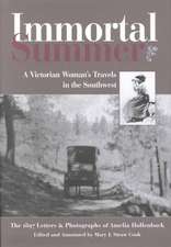 Immortal Summer: A Victorian Woman's Travels in the Southwest: The 1897 Letters and Photographs of Amelia Hollenback: A Victorian Woman's Travels in the Southwest: The 1897 Letters and Photographs of Amelia Hollenback