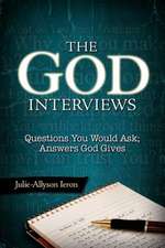 The God Interviews: Questions You Would Ask; Answers God Gives