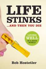 Life Stinks... and Then You Die: Living Well in a Sick World