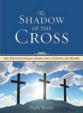 The Shadow of the Cross: 365 Devotionals from the Gospel of Mark