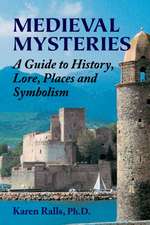 Medieval Mysteries: A Guide to History, Lore, Places and Symbolism