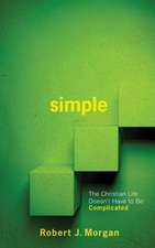 Simple.: The Christian Life Doesn't Have to Be Complicated