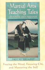 Martial Arts Teaching Tales of Power and Paradox: Freeing the Mind, Focusing Chi, and Mastering the Self