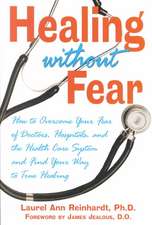 Healing Without Fear: How to Overcome Your Fear of Doctors, Hospitals, and the Health Care System and Find Your Way to True Healing