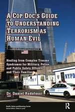 A Cop Doc's Guide to Understanding Terrorism as Human Evil: Healing from Complex Trauma Syndromes for Military, Police, and Public Safety Officers and Their Families