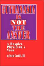 Euthanasia is Not the Answer: A Hospice Physician’s View