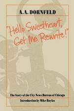 Hello Sweetheart, Get Me Rewrite!: The Story of the City News Bureau of Chicago