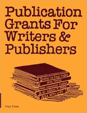 Publication Grants for Writers & Publishers: How to Find Them, Win Them, and Manage Them