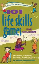 101 Life Skills Games for Children: Learning, Growing, Getting Along (Ages 6 to 12)