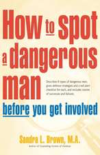 How to Spot a Dangerous Man Before You Get Involved: Describes 8 Types of Dangerous Men, Gives Defense Strategies and a Red Alert Checklist for Each,