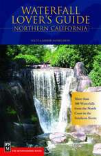 Waterfall Lover's Guide Northern California: More Than 300 Waterfalls from the North Coast to the Southern Sierra