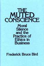 The Muted Conscience: Moral Silence and the Practice of Ethics in Business