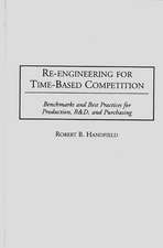 Re-Engineering for Time-Based Competition: Benchmarks and Best Practices for Production, R & D, and Purchasing