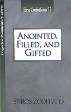 Anointed, Filled and Gifted: First Corinthians Chapter Twelve Exegetical Commentary Series