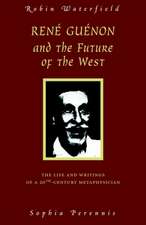 Rene Guenon and the Future of the West: The Life and Writings of a 20th-Century Metaphysician