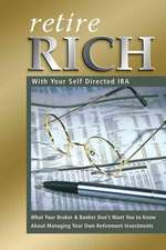 Retire Rich with Your Self-Directed IRA: What Your Broker & Banker Don't Want You to Know about Managing Your Own Retirement Investments