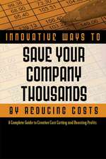 2,001 Innovative Ways to Save Your Company Thousands and Reduce Costs: A Complete Guide to Creative Cost Cutting and Profit Boosting