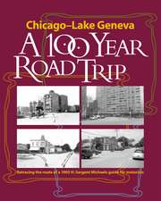 Chicago - Lake Geneva: A 100-Year Road Trip: Retracing the Route of H. Sargent Michaels' 1905 Photographic Guide for Motorists