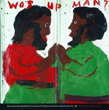 Wos up man? – Selections from the Joseph D. and Janet M. Shein Collection of Self–Taught Art