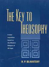 Key to Theosophy: A Clear Exposition Based on the Wisdom Religion of All Ages