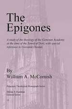 Epigones: A Study of the Theology of the Genevan Academy at the Time of the Synod of Dort, with Special Reference to Giovanni Di