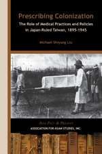 Prescribing Colonization – The Role of Medical Practices and Policies in Japan–Ruled Taiwan, 1895–1945