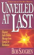 Unveiled at Last: Discover God's Hidden Message from Genesis to Revelation