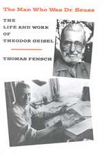 The Man Who Was Dr. Seuss: The Life and Work of Theodor Geisel