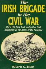 Irish Brigade In The Civil War: The 69th New York And Other Irish Regiments Of The Army Of The Potomac