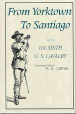 From Yorktown to Santiago: With the Sixth U. S. Cavalry