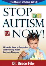 Stop Autism Now!: A Parent's Guide To Preventing & Reversing Autism Spectrum Disorders