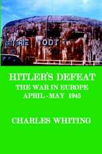 Hitler's Defeat. the War in Europe, April - May 1945