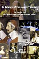 In Defence of Conspiracy Theories: With Examples from Irish and International History and Politics