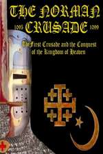 The Norman Crusade the First Crusade and the Conquest of the Kingdom of Heaven: A Psychological Thriller