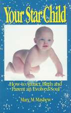 Your Star Child: Attracting, Birthing and Parenting an Evolved Soul